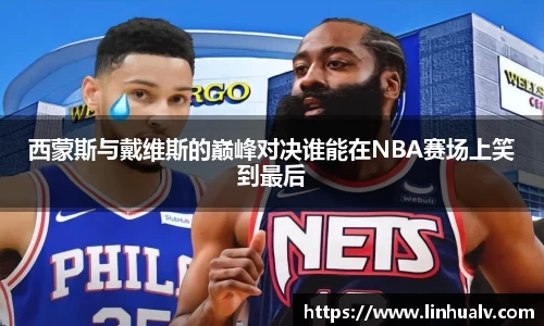 西蒙斯与戴维斯的巅峰对决谁能在NBA赛场上笑到最后
